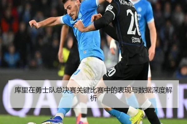 库里在勇士队总决赛关键比赛中的表现与数据深度解析（IM SPORTS）